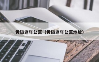 黄陂老年公寓（黄陂老年公寓地址）