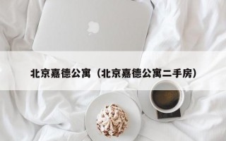 北京嘉德公寓（北京嘉德公寓二手房）