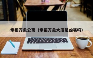 幸福万象公寓（幸福万象大厦是凶宅吗）